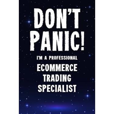 Imagem de Don't Panic! I'm A Professional Ecommerce Trading Specialist: Customized 100 Page Lined Notebook Journal Gift For A Busy Ecommerce Trading Specialist : Greeting Or Birthday Card Alternaive.