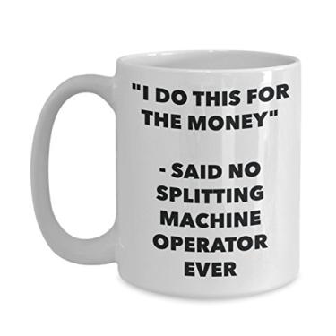 Imagem de Caneca "I Do This for the Money" - Said No Splitting Machine Operator Ever - Caneca de café de cacau quente engraçado - Novidade, aniversário, Natal, aniversário