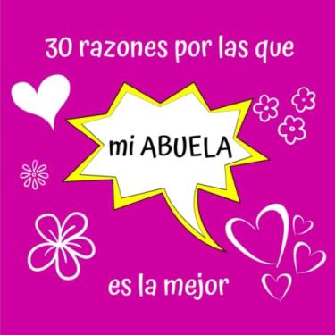Imagem de 30 razones por las que mi ABUELA es la mejor: Regalo Ideal Para el Día de los Abuelos, Cumpleaños, Regalo Perfecto y Original Para Abuela, Libreta Para Rellenar, 21x21 cm