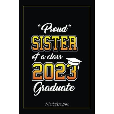 Imagem de Proud Sister Of A 2023 Graduate Graduation Family Matching Notebook: Graduation Gift Diary For Notes, Congratulations, Graduate Journal, Gold Graduate ... Journal, 6x9 college ruled notebook