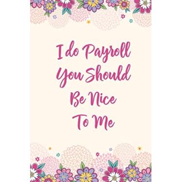 Imagem de I Do Payroll, You Should Be Nice To Me: Lined Office Gag Notebook/Journal for Human Resources Management Coworkers. Suitable For Men And Women