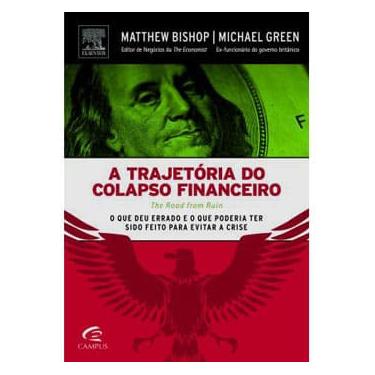 Imagem de Livro - A Trajetória do Colapso Financeiro: o Que Deu Errado e o Que Poderia Ter Sido Feito Para Evitar a Crise - Matthew Bishop