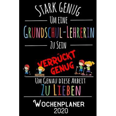 Imagem de Stark genug um eine Grundschul-Lehrerin zu sein Verrückt genug um genau diese Arbeit zu lieben - Wochenplaner 2020: DIN A5 Kalender / Terminplaner / ... bis Dezember 2020 - Jede Woche auf 2 Seiten