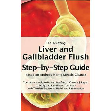 Imagem de The Amazing Liver and Gallbladder Flush: A Step-by-Step Guide based on Andreas Moritz Miracle Cleanse Liver Detox (English Edition)