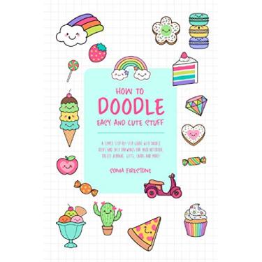 Imagem de How to Doodle Easy and Cute Stuff: A Simple Step-By-Step Guide with Doodle Ideas and Easy Drawings for Your Notebooks, Bullet Journal, Gifts, Cards and More!
