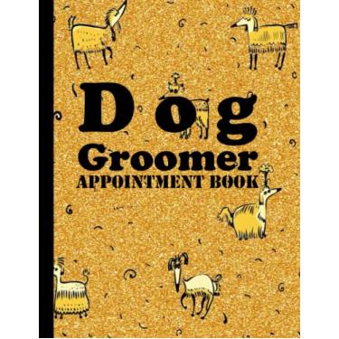 Imagem de Dog Groomer Appointment Book: Dog Grooming Appointment Book Daily and Hourly Planner Monday To Sunday From 8 Am To 9:45 Pm With 15 Minute Increments | ... planner With Client Details and Notes Pages