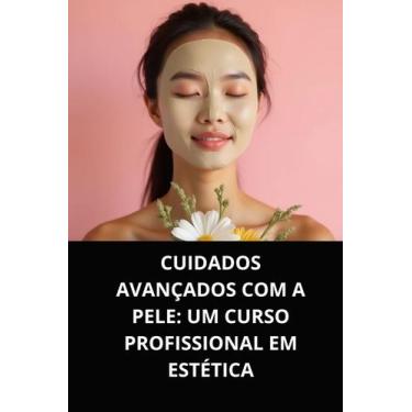 Imagem de Livro Cuidados Avançados com a Pele Um Curso Profissional em Estética