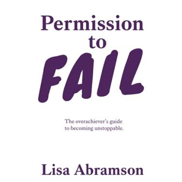 Imagem de Permission to Fail: The Overachiever's Guide To Becoming Unstoppable