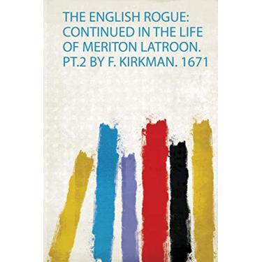 Imagem de The English Rogue: Continued in the Life of Meriton Latroon. Pt.2 by F. Kirkman. 1671