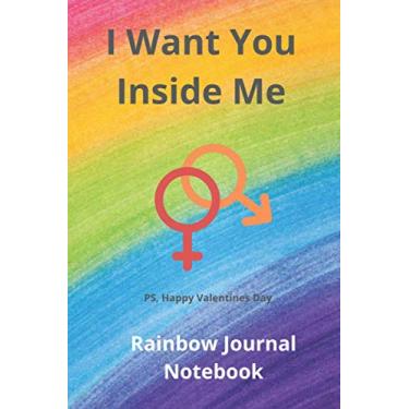 Imagem de I Want You Inside Me PS Happy Valentines Day | Rainbow Journal Notebook: 120 Lined Pages Ideal Gag Gift Valentines Anniversary | LGBT Favored Buyers
