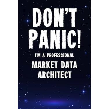 Imagem de Don't Panic! I'm A Professional Market Data Architect: Customized 100 Page Lined Notebook Journal Gift For A Busy Market Data Architect: Far Better Than A Throw Away Greeting Card.
