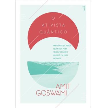 Imagem de Livro - O Ativista Quântico: Principios da Física Quântica para Transformar o Mundo e a Nós Mesmos - Amit Goswami