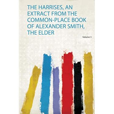 Imagem de The Harrises, an Extract from the Common-Place Book of Alexander Smith, the Elder