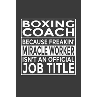 Imagem de Boxing Coach - Because Freakin' Miracle Worker isn't an Official Job Title: 6x9" Notebook, 120 Pages, Perfect for Note and Journal, Great Gift for Boxing Coach