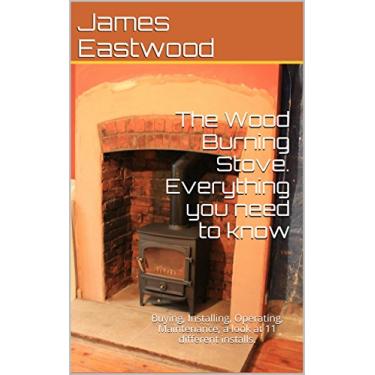 Imagem de The Wood Burning Stove. Everything you need to know: Buying, Installing, Operating, Maintenance, a look at 11 different installs. (English Edition)