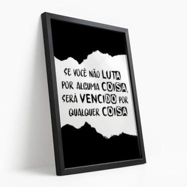 Imagem de Quadro Decorativo Lute por Algo Com Moldura Frase Motivacional Força Determinação Superação Preto e Branco Impacto Estímulo Inspiração