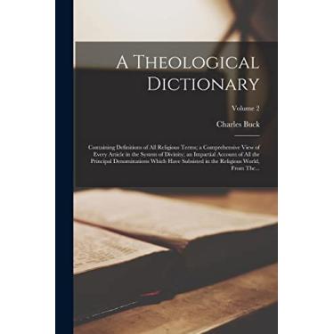 Imagem de A Theological Dictionary: Containing Definitions of All Religious Terms; a Comprehensive View of Every Article in the System of Divinity; an Impartial ... in the Religious World, From The...; Volume 2