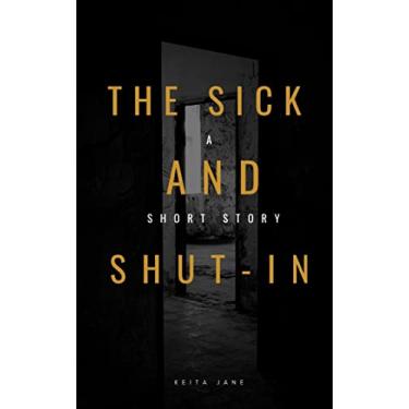 Imagem de The Sick and the Shut-In: a short story (English Edition)