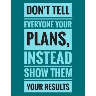 Imagem de Don't tell everyone your plans, instead show them your results: An inspirational blank lined journal elegant design for study, work, random writing, journaling ... 8,5x11, 200 pages