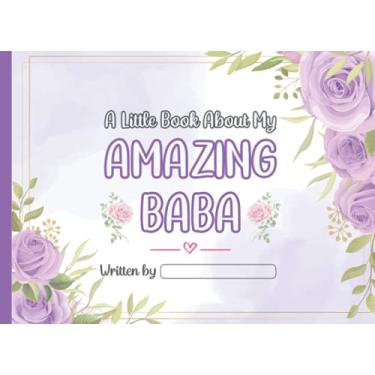 Imagem de A Little Book About My Amazing Baba: Fill In The Blank Story Book Gift Using Prompts Journal for Baba, Things I Love About You Book for Baba Birthday Gifts Or Just To Show Baba You Love Him!