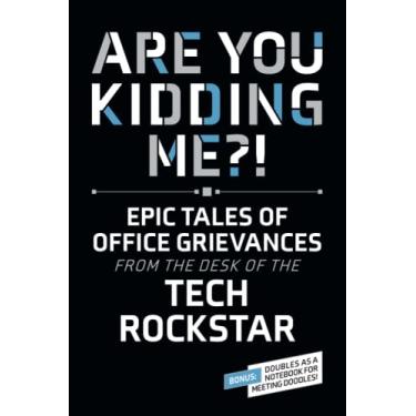 Imagem de Are You Kidding Me?! Epic Tales of Office Grievances From the Desk of the Tech Rockstar: Funny gag gift for coworkers and friends to rant, take ... | Blank lined journal | 6” x 9” | 120 pages