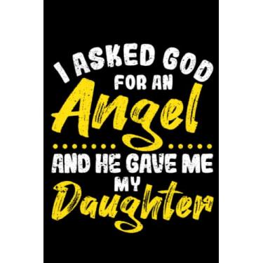 Imagem de I Asked God For An Angel And He Gave Me My Daughter Daddy: Family Daddy Father's Day Gifts | Dot Grid Journal, Notebook or Organizer | Notes, To-Dos, ... Task Checklist | 6x9 Inches 120 Pages