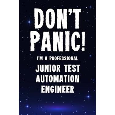 Imagem de Don't Panic! I'm A Professional Junior Test Automation Engineer: Customized 100 Page Lined Notebook Journal Gift For A Busy Junior Test Automation Engineer: Far Better Than A Throw Away Greeting Card.