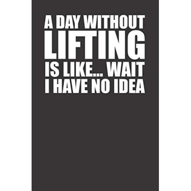 Imagem de A Day Without Lifting Is Like Wait I Have No Idea Awesome Funny Weightlifter Power Lifter Diary