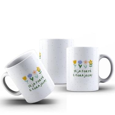 Imagem de Caneca Frase Seja Forte E Corajosa Porcelana Personalizada 325ML (MOD03)