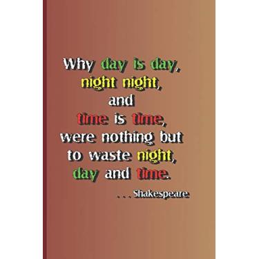 Imagem de Why Day Is Day, Night Night, and Time Is Time, Were Nothing But to Waste Night, Day, and Time. . . . Shakespeare: A Quote from Hamlet by William Shakespeare: 15