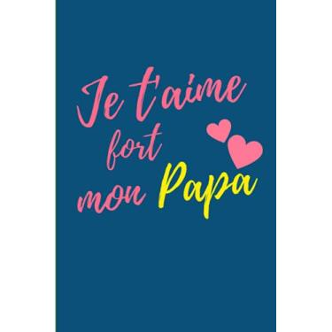 Imagem de Je t'aime fort mon Papa: Carnet pour la fête des pères; Carnet de notes pour papa; Cadeau de souhait une Bonne fête papa; Cahier de 100 pages lignées à offrir pour la fête des pères