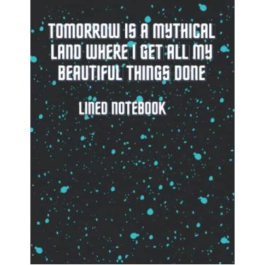 Imagem de Tomorrow is a mythical land where i get all my beautiful things done notebook: Lined notebook journal for children teens and adults with 120 pages and size of 8.5 by 11 inches