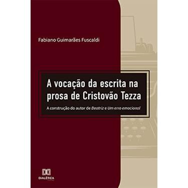Imagem de A vocação da escrita na prosa de Cristovão Tezza: a construção do autor de Beatriz e Um erro emocional