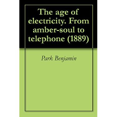 Imagem de The age of electricity. From amber-soul to telephone (1889) (English Edition)