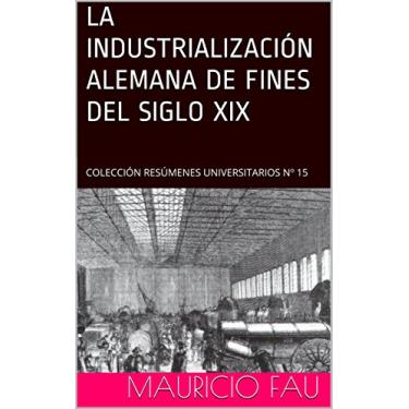 Imagem de LA INDUSTRIALIZACIÓN ALEMANA DE FINES DEL SIGLO XIX: COLECCIÓN RESÚMENES UNIVERSITARIOS Nº 15 (Spanish Edition)
