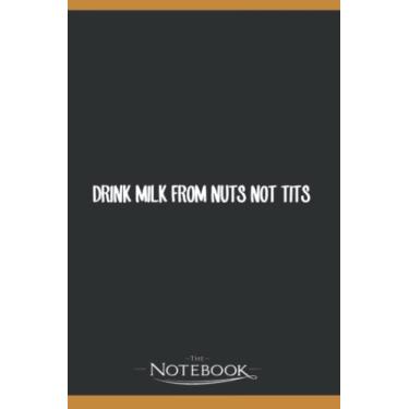 Imagem de Drink Milk From Nuts Not Tits Vegan Gift Notebook: Perfect Gifts For Loved one| Notebook, Note Pad, Notes, Birthday Present Gift 120 Lined Pages 6 x 9 Inch 120 Lined Notes