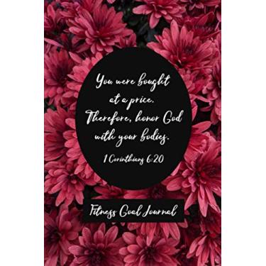 Imagem de You Were Bought at a Price. Therefore, Honor God with Your Bodies. I Corinthians 6:20: Fitness Journal and Workout Planner for Women - Set Goals, Plan ... and Record Your Results - Red Flowers Cover