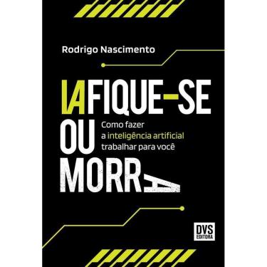 Imagem de Iafique-Se Ou Morra - Como Fazer a Inteligência Artificial Trabalhar Para Você