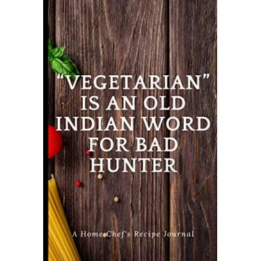 Imagem de “VEGETARIAN” is an old Indian word for bad hunter: Blank Recipe Book, Food Cookbook Design, Document all Your Special Recipes and Notes for Your ... Funny Gag Gift for Women, Wife, Mom 6 x 9