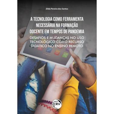 Imagem de A tecnologia como ferramenta necessária na formação docente em tempos de pandemia: desafios e mudanças no uso tecnológico como recurso didático no ens