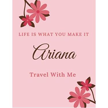 Imagem de Life Is What You Make It Ariana, Travel With Me: Personalised Travel Tourism Journal Notebook, with Pink Floral Design Cover Including Inspirational ... or Work, Sketchbook Girl Names/Initials 8