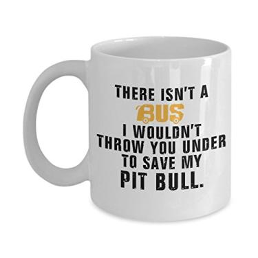 Imagem de Caneca de café Pit Bull - There Is't A Bus I wouldn't Throw You Under To Save My Pit Bull - Presentes Pit Bull - Caneca Pit Bull - Caneca de cerâmica de 325 ml