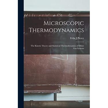 Imagem de Microscopic Thermodynamics; the Kinetic Theory and Statistical Thermodynamics of Dilute Gas Systems