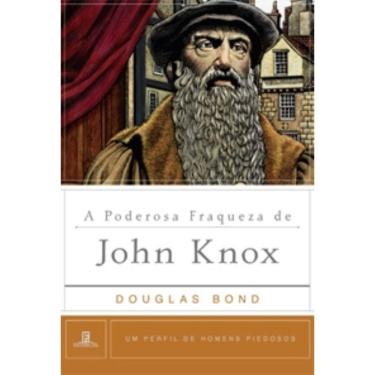 Imagem de Poderosa Fraqueza De John Knox, A - Fiel