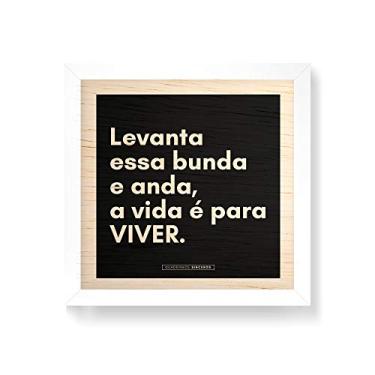 Imagem de Arte Maníacos Quadro decorativo com moldura caixa branca em Madeira - Levanta Essa Bunda e Anda - 30x30cm