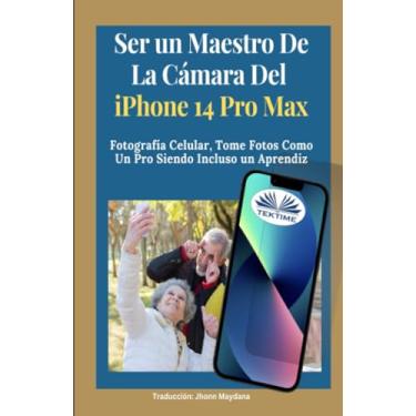 Imagem de Ser Un Maestro De La Cámara Del Iphone 14 Pro Max: Fotografía Celular, Tomar Fotos Como Un Pro Siendo Incluso Un Aprendiz