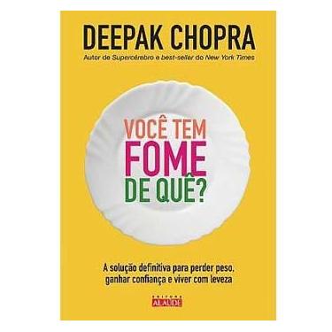 Imagem de Livro - Você Tem Fome de Quê?: A Solução Perder Peso, Ganhar Confiança e Viver Com Leveza - Deepak Chopra