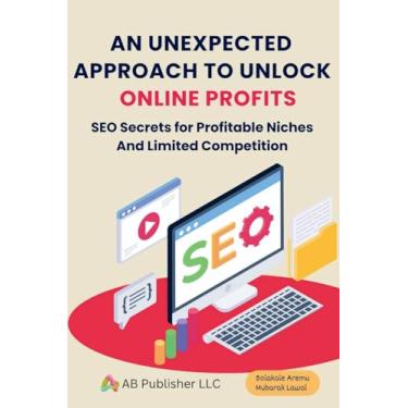 Imagem de An Unexpected Approach to Unlock Online Profits: SEO Secrets for Profitable Niches And Limited Competition