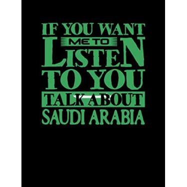 Imagem de If You Want Me To Listen To You Talk About Saudi Arabia: Funny College Ruled Composition Notebook