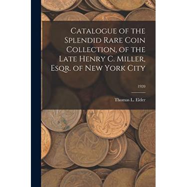 Imagem de Catalogue of the Splendid Rare Coin Collection, of the Late Henry C. Miller, Esqr. of New York City; 1920